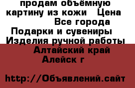 продам объёмную картину из кожи › Цена ­ 10 000 - Все города Подарки и сувениры » Изделия ручной работы   . Алтайский край,Алейск г.